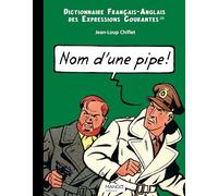 Nom d'une pipe, name of a pipe: Dictionnaire français-anglais des expressions courantes (Humour)