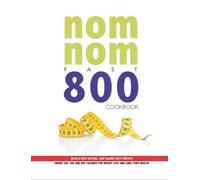 Nom Nom Fast 800 Cookbook: Quick & Easy Fasting. Low Calorie Tasty Recipes Under 300, 500 & 800 Calories For Weight Loss And Long Term Health