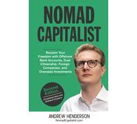 Nomad Capitalist: Reclaim Your Freedom with Offshore Companies, Dual Citizenship, Foreign Banks, and Overseas Investments
