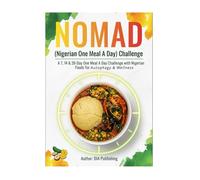 NOMAD (Nigerian One Meal A Day) Challenge: A 7, 14 & 28-Day One Meal A Day Challenge with Nigerian Foods for Autophagy and Wellness