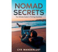 Nomad Secrets: The Ultimate Guide to Thriving Anywhere