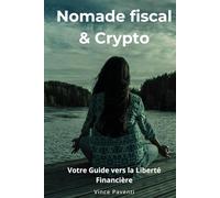 Nomade Fiscal & Crypto: Votre Guide vers l'indépendance financière (Liberté Totale : Cryptos & Indépendance)