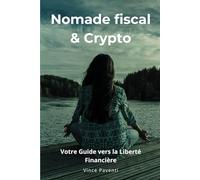 Nomade Fiscal & Crypto: Votre Guide vers l'indépendance financière (Liberté Totale : Cryptos & Indépendance)