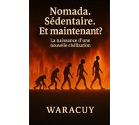 Nomade. Sédentaire. Et maintenant ?: La naissance d'une nouvelle civilisation: 2 (L’Univers de Waracuy)