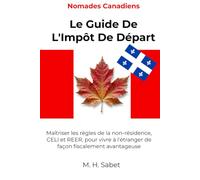 Nomades Canadiens: Le Guide De L'Impôt De Départ: Maîtriser les règles de la non-résidence, CELI et REER, pour vivre à l'étranger de façon fiscalement avantageuse (The Nomad Tax Playbook)