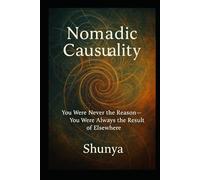 Nomadic Causality: You Were Never the Reason-You Were Always the Result of Elsewhere (PhiloMind™)