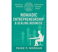 Nomadic Entrepreneurship & Scaling Business: Build and grow your borderless business from anywhere (Digital Nomad Survival Guide 2026)