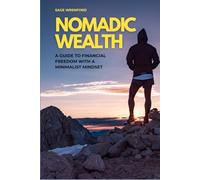 Nomadic Wealth: A Guide to Financial Freedom with a Minimalist Mindset