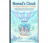 Nomad's Cloud: The Digital Wanderer's Toolkit: Essential Remote Work Tools for Seamless Global Productivity and Secure Journeys