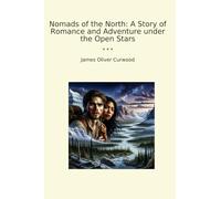 Nomads of the North: A Story of Romance and Adventure under the Open Stars (Classic Books)
