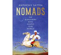 Nomads: The Wanderers Who Shaped Our World