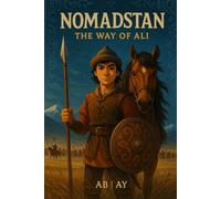 Nomadstan. The way of Ali: A Children's Historical Adventure story - A Hero's Journey of Courage and Heritage