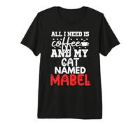 Nombre de Gato Mabel Gifts All I Need Is Coffee Cat Named Mabel Camiseta Premium