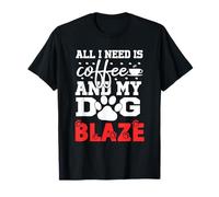 Nombre de Perro Blaze All In Need Is Coffee Mi Perro Llamado Blaze Camiseta