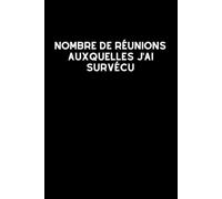 Nombre de réunions auxquelles j'ai survécu: Carnet humoristique pour le bureau | Cahier à lignes | Idée cadeau originale et drôle pour collègues
