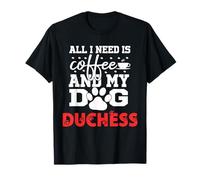 Nombre del Perro Duquesa Todo lo Que Necesita es café Mi Perro Llamado Duquesa Camiseta