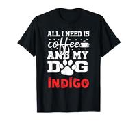 Nombre del Perro Índigo Todo lo Que Necesito es café Mi Perro Llamado índigo Camiseta