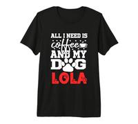 Nombre del Perro Lola Todo lo Que Necesita es café Mi Perro Llamado Lola Camiseta Premium