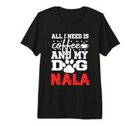 Nombre del Perro Nala Todo lo Que Necesita es café Mi Perro Llamado Nala Camiseta Premium