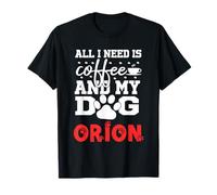 Nombre del Perro Orion Todo lo Que Necesita es café Mi Perro Llamado Orion Camiseta