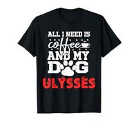Nombre del Perro Ulysses Todo lo Que Necesita es café Mi Perro Llamado Ulises Camiseta