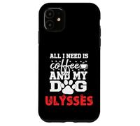 Nombre del Perro Ulysses Todo lo Que Necesita es café Mi Perro Llamado Ulises Carcasa para iPhone 11