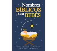 Nombres Bíblicos para Bebés ( Nombres de la Biblia para Niñas y Niños ): Nombres Bíblicos para Elegir el Nombre Perfecto. Nombres de la Biblia para Niñas y Niños con su Origen y Significado.
