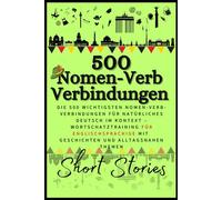 Nomen-Verb-Verbindungen with stories: The 500 Most Important Nomen-Verb-Verbindungen for Natural German in Context - Vocabulary Practice Through ... Topics (Nomen-Verb-Verbindungen in English)