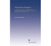 Nomenclator Zoologicus.: An Alphabetical List of All Generic Names That Have Been Employed by Naturalists for Recent and Fossil Animals From the Earliest Times to the Close of the Year 1879.