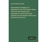 Nomenclator Zoologicus. An Alphabetical List of All Generic Names that have been Employed by Naturalists for Recent and Fossil Animals from the Earliest Times to the Close of the Year 1879
