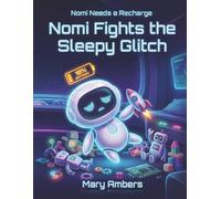 Nomi Fights the Sleepy Glitch: A Funny Rhyming Bedtime Story for Kids Ages 3-6 about Robots, Recharging, and Going to Sleep (Nomi Needs a Recharge)