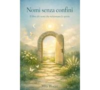 NOMI SENZA CONFINI: IL LIBRO DEI NOMI CHE RICHIAMANO LO SPIRITO