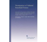 Nomination of Admiral Stansfield Turner: hearings before the Select Committee on Intelligence of the United States Senate, Ninety-fifth Congress, ... Intelligence, February 22 and 23, 1977