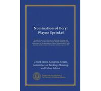 Nomination of Beryl Wayne Sprinkel (Vol-1): hearing before the Committee on Banking, Housing, and Urban Affairs, United States Senate, Ninety-ninth ... Council of Economic Advisers, April 2, 1985