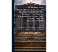 Nomination of Dharmendra K. Sharma to be Administrator of the Research and Special Programs Administration, U.S. Department of Transportation