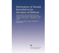 Nomination of Donald Rumsfeld to be Secretary of Defense: Hearing before the Committee on Armed Services, United States Senate, Ninety-fourth Congress, first session ... November 12-13, 1975