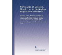 Nomination of George F. Murphy, Jr., to the Nuclear Regulatory Commission: Hearings before the Joint Committee on Atomic Energy, Congress of the ... second session, September 23 and 28, 1976