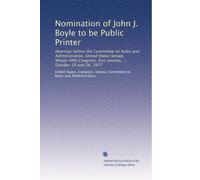 Nomination of John J. Boyle to be Public Printer: Hearings before the Committee on Rules and Administration, United States Senate, Ninety-fifth Congress, first session, ... October 19 and 26, 1977