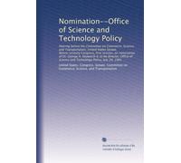 Nomination--Office of Science and Technology Policy: Hearing before the Committee on Commerce, Science, and Transportation, United States Senate, ... Science and Technology Policy, July 20, 1981