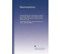 Nominations: Hearing before the Committee on Interior and Insular Affairs, United States Senate, Ninety-fourth Congress, second session ... March 16, 1976