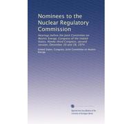 Nominees to the Nuclear Regulatory Commission: Hearings before the Joint Committee on Atomic Energy, Congress of the United States, Ninety-third Congress, second session, December 10 and 18, 1974