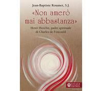 «Non amerò mai abbastanza». Henri Huvelin, padre spirituale di Charles de Foucauld (Le bussole)