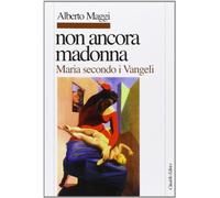 Non ancora Madonna. Maria secondo i vangeli (Letture bibliche di Alberto Maggi)