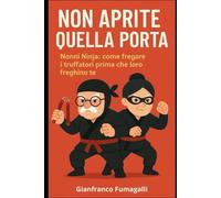 Non aprite quella Porta: Nonni Ninja: Come fregare i truffatori prima che loro freghino te (Miniguide Semiserie)