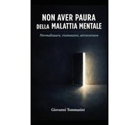 NON AVER PAURA DELLA MALATTIA MENTALE: Normalizzare, riconoscere, attraversare (La felicità possibile. Frammenti di resilienza quotidiana.)