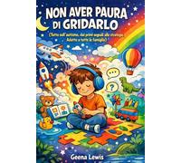Non aver paura di Gridarlo!: Tutto sull'autismo nel bambino: i segnali, le prime cure, cosa fare.