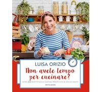 Non avete tempo per cucinare? Oltre 200 ricette facili e gustose, pronte in 10, 20, 30 o 40 minuti (Varia)
