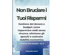 Non Bruciare i Tuoi Risparmi: Gestione del denaro e budget: come risparmiare soldi senza rinunce, eliminare gli sprechi e costruire stabilità economica (Il Metodo della Stabilità)