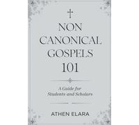 NON-CANONICAL GOSPELS 101: A Guide for Students and Scholars