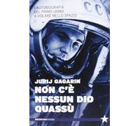 Non c'è nessun Dio quassù. L'autobiografia del primo uomo a volare nella spazio (Tutte le strade)